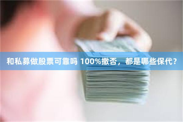 和私募做股票可靠吗 100%撤否，都是哪些保代？