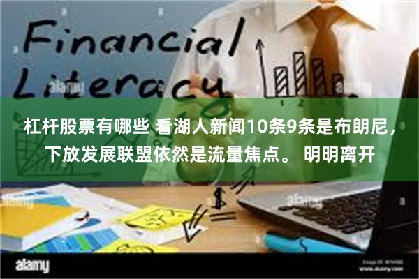 杠杆股票有哪些 看湖人新闻10条9条是布朗尼，下放发展联盟依然是流量焦点。 明明离开