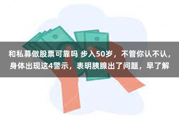 和私募做股票可靠吗 步入50岁，不管你认不认，身体出现这4警示，表明胰腺出了问题，早了解