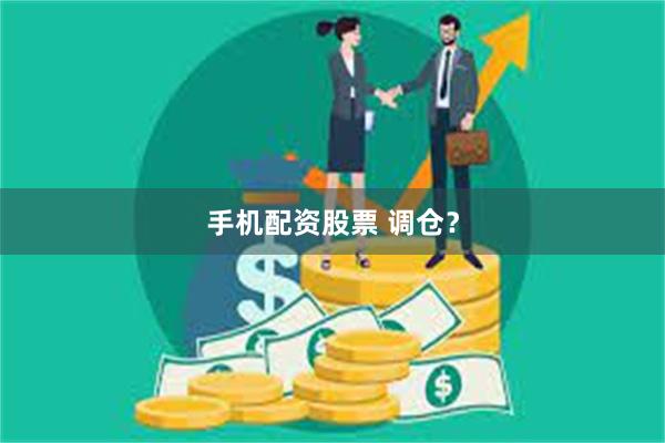 手机配资股票 调仓？